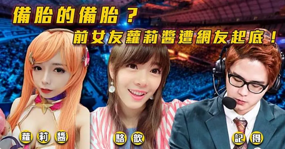【電競老司機】記得事件番外篇「備胎的備胎」！　中國網友稱前女友蘿莉醬慘遭「被分手」