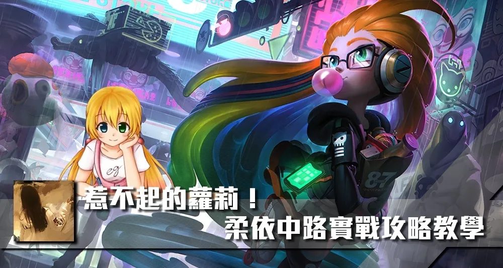 【嫣兒專欄】惹不起的蘿莉！柔依中路實戰攻略教學（含影片）