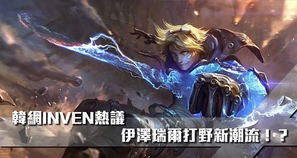 【英雄聯盟】韓網Inven熱議：成為熱門話題的打野伊澤瑞爾！