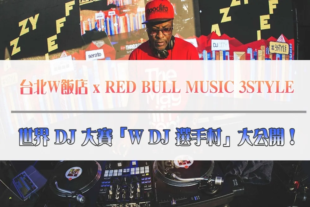 【影片】台北W飯店 x RED BULL MUSIC 3STYLE 　世界 DJ 大賽「W DJ 選手村」大公開！