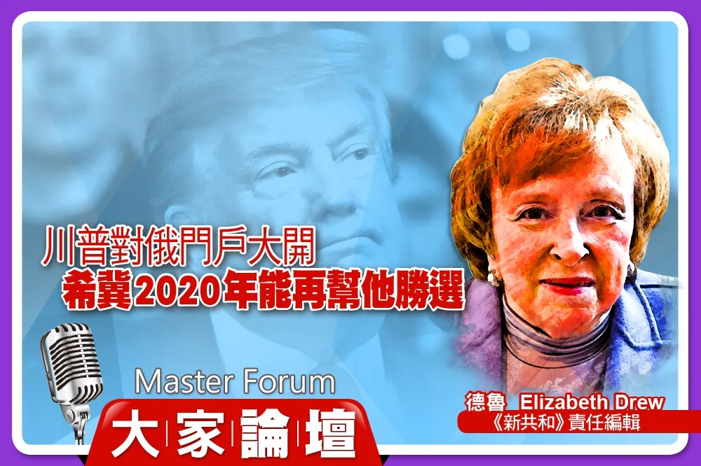 《大家論壇》白宮視角：川普對俄門戶大開　希冀2020年能再幫他勝選