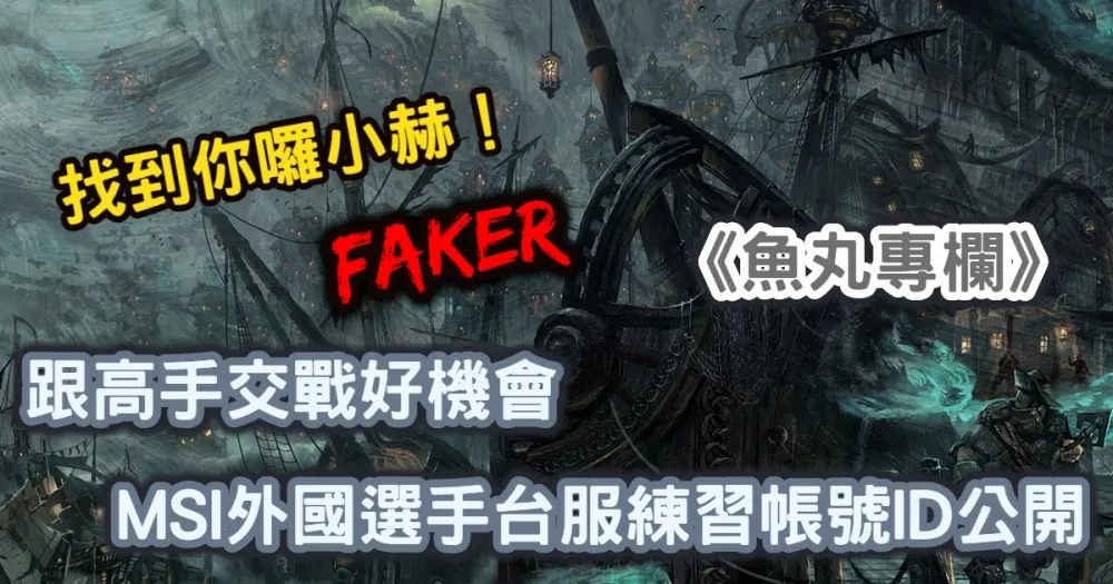 【魚丸專欄】跟高手交戰好機會！MSI外國選手台服練習帳號ID公開