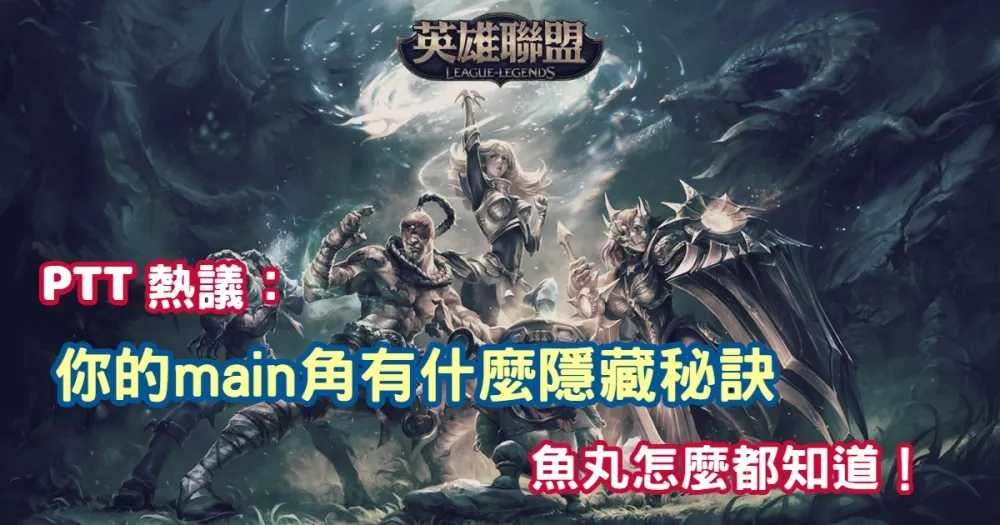 【魚丸專欄】PTT熱議：你的main角有什麼隱藏秘訣（魚丸篇）