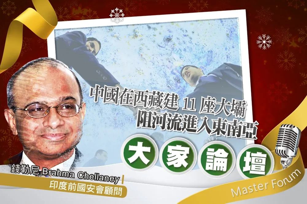 《大家論壇》湄公河視角：中國在西藏建11座大壩　阻河流進入東南亞