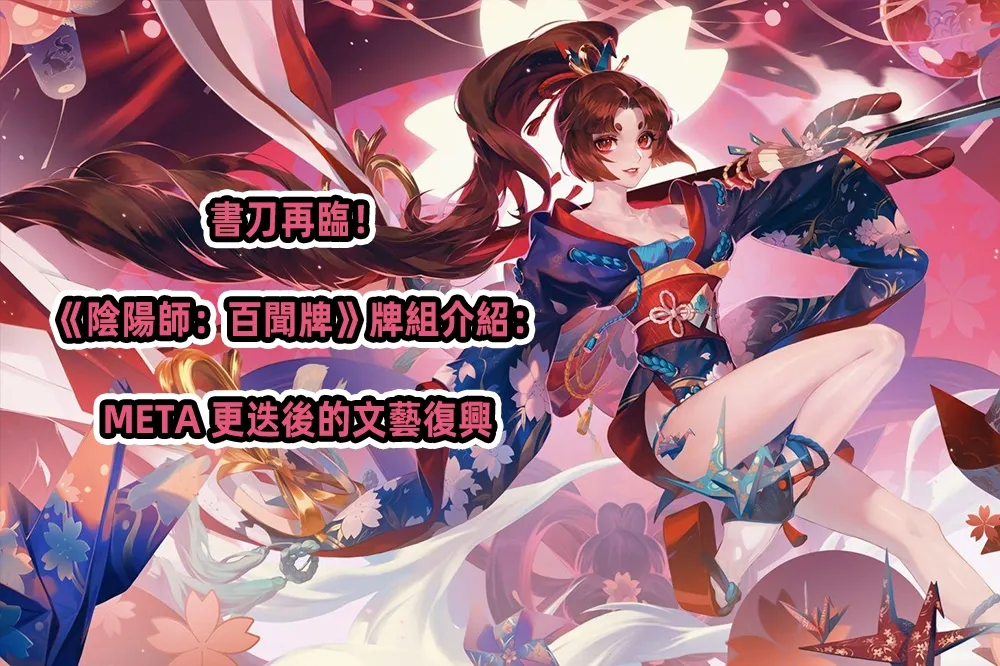 書刀再臨！《陰陽師：百聞牌》牌組介紹：Meta 更迭後的文藝復興