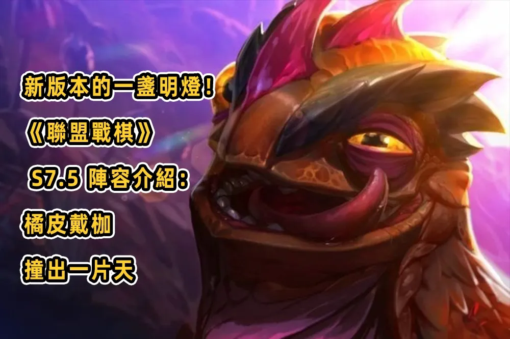新版本的一盞明燈！《聯盟戰棋》 S7.5 陣容介紹：橘皮戴枷，撞出一片天
