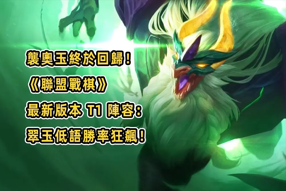 襲奧玉終於回歸！《聯盟戰棋》最新版本 T1 陣容：翠玉低語勝率狂飆！