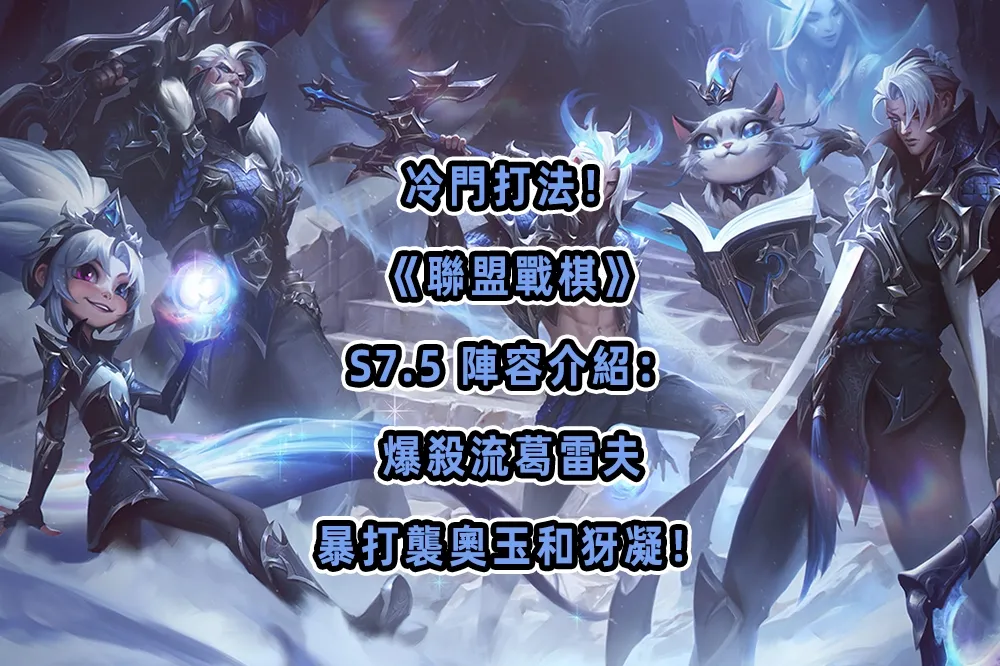 冷門打法！《聯盟戰棋》S7.5 陣容介紹：爆殺流葛雷夫，暴打襲奧玉和犽凝！