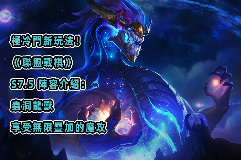 極冷門新玩法！《聯盟戰棋》S7.5 陣容介紹：蟲洞龍獸，享受無限疊加的魔攻