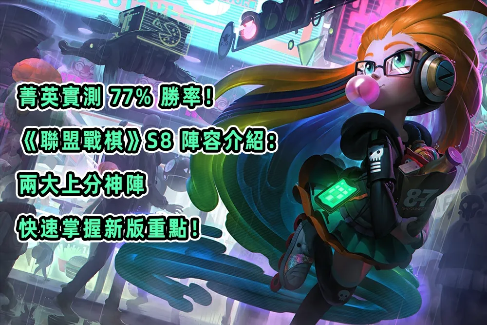 菁英實測 77% 勝率！《聯盟戰棋》S8 陣容介紹：兩大上分神陣，快速掌握新版重點！