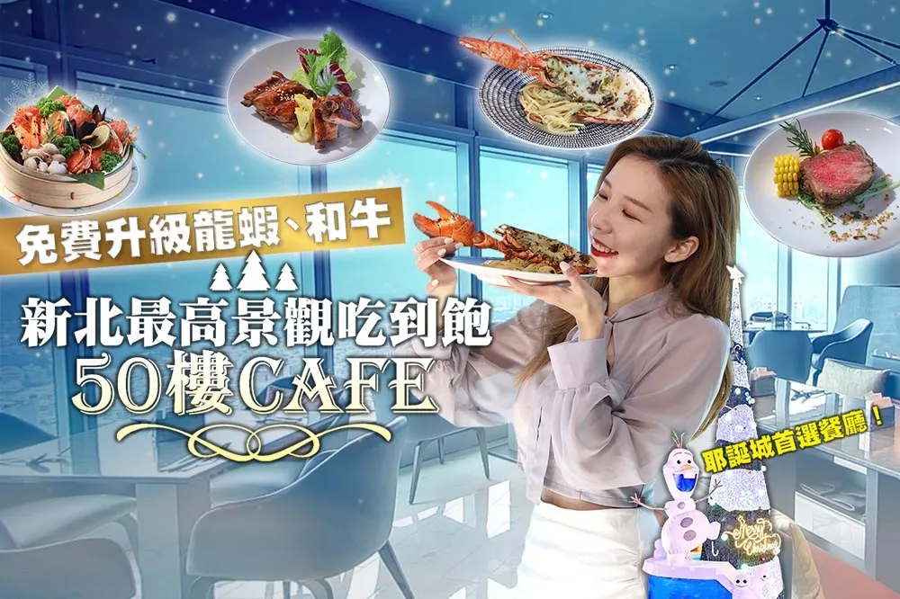 【你跟上了沒】新北最高景觀吃到飽 buffet！「50 樓 Café」龍蝦、和牛升級免費吃　吃飽逛耶誕城超方便