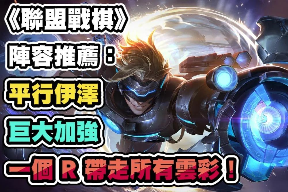 《聯盟戰棋》S8.5陣容推薦：平行伊澤巨大加強，一個Ｒ帶走所有雲彩！