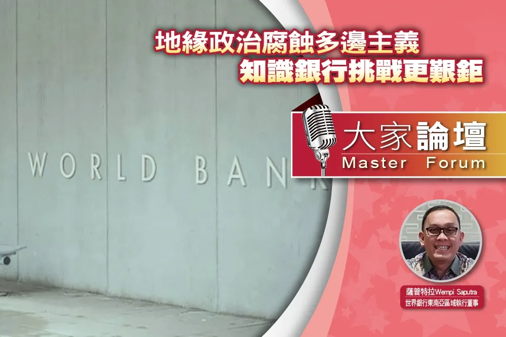 《大家論壇》世銀視角：地緣政治腐蝕多邊主義　知識銀行挑戰更艱鉅