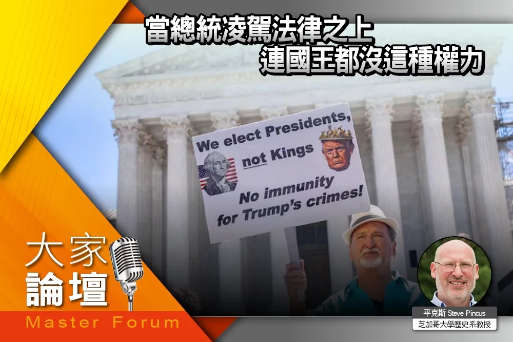 《大家論壇》民主視角：當總統凌駕法律之上　連國王都沒這種權力