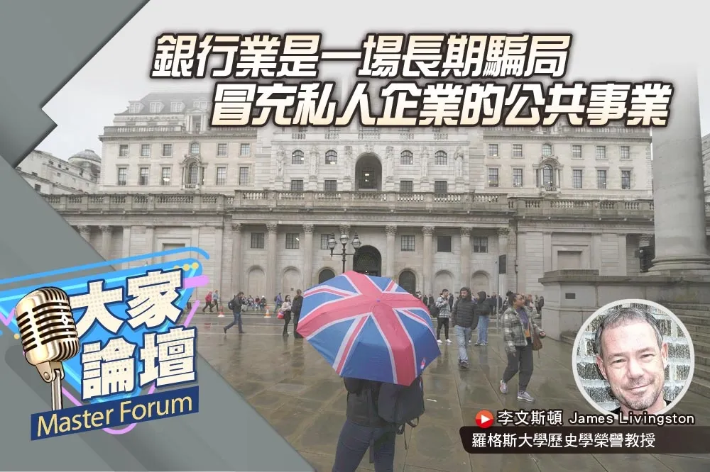 《大家論壇》體系視角：銀行業是一場長期騙局　冒充私人企業的公共事業